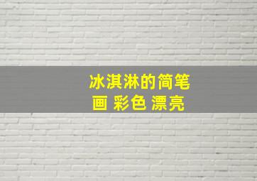 冰淇淋的简笔画 彩色 漂亮